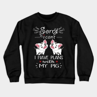 Sorry I can't I have Plan With My pigs. Crewneck Sweatshirt